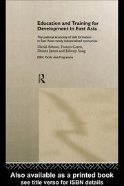 Education and Training for Development in East Asia: The Political Economy of Skill Formation in Newly Industrialised Economies book cover