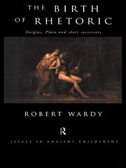 The Birth of Rhetoric: Gorgias, Plato and their Successors book cover