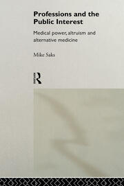 Professions and the Public Interest: Medical Power, Altruism and Alternative Medicine book cover