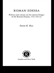 Roman Edessa: Politics and Culture on the Eastern Fringes of the Roman Empire, 114 - 242 C.E. book cover