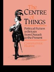 The Centre of Things: Political Fiction in Britain from Disraeli to the Present book cover