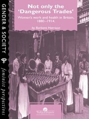 Not Only The Dangerous Trades: Women's Work And Health In Britain 1880-1914 book cover