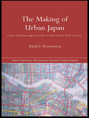 The Making of Urban Japan: Cities and Planning from Edo to the Twenty First Century book cover