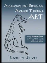 Aggression and Depression Assessed Through Art: Using Draw-A-Story to Identify Children and Adolescents at Risk book cover