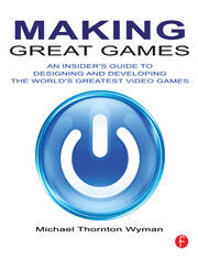Making Great Games: An Insider's Guide to Designing and Developing the World's Greatest Video Games book cover