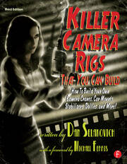 Killer Camera Rigs That You Can Build: How to Build Your Own Camera Cranes, Car Mounts, Stabilizers, Dollies, and More! book cover