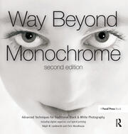 Way Beyond Monochrome 2e: Advanced Techniques for Traditional Black & White Photography including digital negatives and hybrid printing book cover