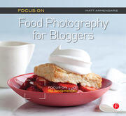Focus on Food Photography for Bloggers: Focus on the Fundamentals book cover