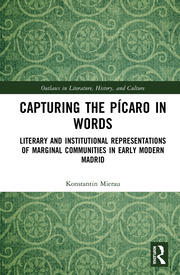 Capturing the Pícaro in Words: Literary and Institutional Representations of Marginal Communities in Early Modern Madrid book cover