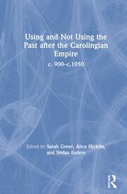 Using and Not Using the Past after the Carolingian Empire: c. 900–c.1050 book cover