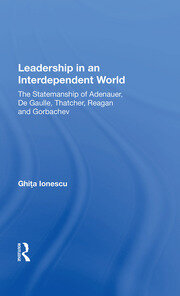 Leadership In An Interdependent World: The Statesmanship Of Adenauer, Degaulle, Thatcher, Reagan And Gorbachev book cover