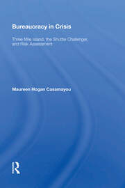 Bureaucracy In Crisis: Three Mile Island, The Shuttle Challenger, And Risk Assessment book cover