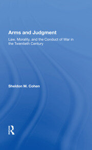Arms And Judgment: Law, Morality, And The Conduct Of War In The 20th Century book cover