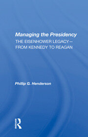 Managing The Presidency: The Eisenhower Legacy--from Kennedy To Reagan book cover