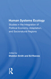 Human Systems Ecology: Studies In The Integration Of Political Economy, Adaptation, And Socionatural Regions book cover