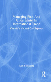 Managing Risk And Uncertainty In International Trade: Canada's Natural Gas Exports book cover