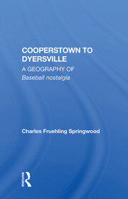 Cooperstown To Dyersville: A Geography Of Baseball Nostalgia book cover