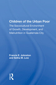 Children Of The Urban Poor: The Sociocultural Environment Of Growth, Development,And Malnutrition In Guatemala City book cover