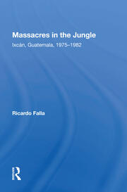Massacres In The Jungle: Ixcan, Guatemala, 1975-1982 book cover