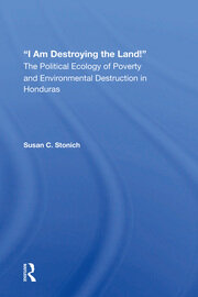 I Am Destroying The Land!: The Political Ecology Of Poverty And Environmental Destruction In Honduras book cover