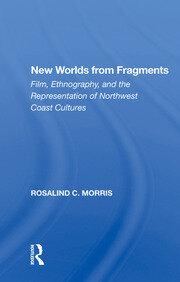 New Worlds From Fragments: Film, Ethnography, And The Representation Of Northwest Coast Cultures book cover