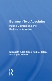 Between Two Absolutes: Public Opinion And The Politics Of Abortion book cover