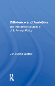 Diffidence And Ambition: The Intellectual Sources Of U.s. Foreign Policy book cover