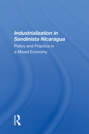 Industrialization In Sandinista Nicaragua: Policy And Practice In A Mixed Economy book cover