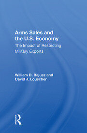 Arms Sales And The U.s. Economy: The Impact Of Restricting Military Exports book cover