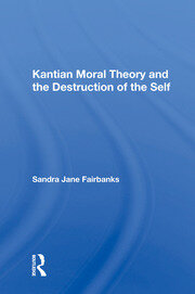 Kantian Moral Theory And The Destruction Of The Self book cover