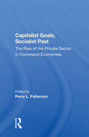 Capitalist Goals, Socialist Past: The Rise Of The Private Sector In Command Economies book cover