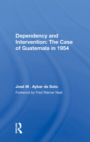 Dependency And Intervention: The Case Of Guatemala In 1954 book cover