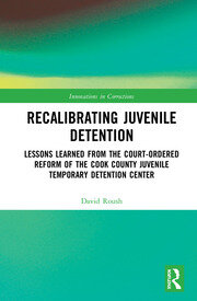 Recalibrating Juvenile Detention: Lessons Learned from the Court-Ordered Reform of the Cook County Juvenile Temporary Detention Center book cover