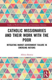 Catholic Missionaries and Their Work with the Poor: Mitigating Market-Government Failure in Emerging Nations book cover