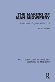 The Making of Man-Midwifery: Childbirth in England, 1660-1770 book cover