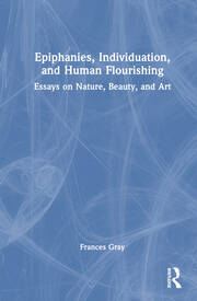 Epiphanies, Individuation, and Human Flourishing: Essays on Nature, Beauty, and Art book cover