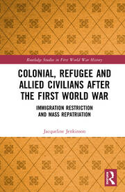 Colonial, Refugee and Allied Civilians after the First World War: Immigration Restriction and Mass Repatriation book cover