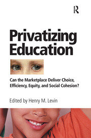 Privatizing Education: Can The School Marketplace Deliver Freedom Of Choice, Efficiency, Equity, And Social Cohesion? book cover