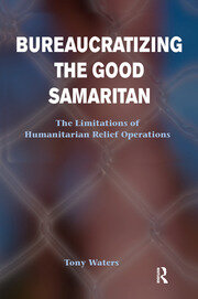 Bureaucratizing The Good Samaritan: The Limitations Of Humanitarian Relief Operations book cover