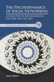 The Psychodynamics of Social Networking: Connected-up Instantaneous Culture and the Self book cover