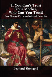 If You Can't Trust Your Mother, Whom Can You Trust?: Soul Murder, Psychoanalysis and Creativity book cover