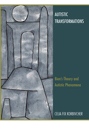 Autistic Transformations: Bion's Theory and Autistic Phenomena book cover