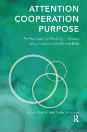Attention, Cooperation, Purpose: An Approach to Working in Groups Using Insights from Wilfred Bion book cover