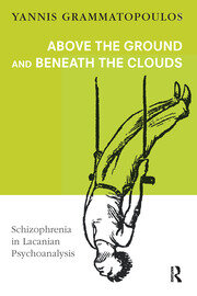 Above the Ground and Beneath the Clouds: Schizophrenia in Lacanian Psychoanalysis book cover