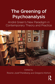 The Greening of Psychoanalysis: Andre Green's New Paradigm in Contemporary Theory and Practice book cover