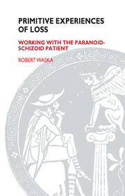 Primitive Experiences of Loss: Working with the Paranoid-Schizoid Patient book cover