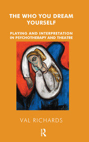 The Who You Dream Yourself: Playing and Interpretation in Psychotherapy and Theatre book cover