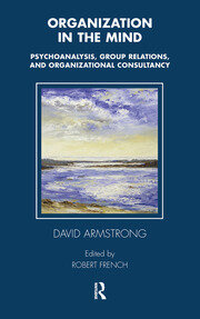 Organization in the Mind: Psychoanalysis, Group Relations and Organizational Consultancy book cover