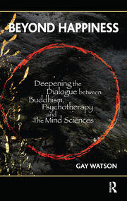 Beyond Happiness: Deepening the Dialogue between Buddhism, Psychotherapy and the Mind Sciences book cover