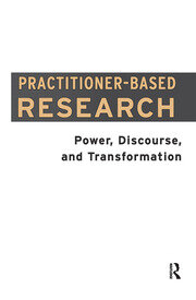 Practitioner-Based Research: Power, Discourse and Transformation book cover